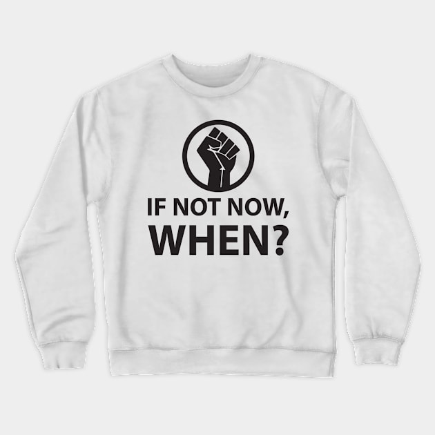 If Not Now, When? Protest Resist Shirts and Hoodies Crewneck Sweatshirt by UrbanLifeApparel